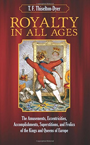 Beispielbild fr Royalty in All Ages: The Amusements, Eccentricities, Accomplishments, Superstitions, and Frolics of the Kings and Queens of Europe zum Verkauf von HPB-Emerald