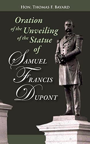 Stock image for Oration on the Unveiling of the Statue of Samuel Francis DuPont: Rear Admiral, U.S.N., at Washington, DC on December 20, 1884 for sale by Lucky's Textbooks