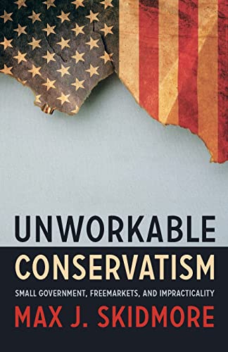 Stock image for Unworkable Conservatism: Small Government, Freemarkets, and Impracticality for sale by Lucky's Textbooks