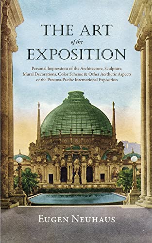 Stock image for The Art of the Exposition: Personal Impressions of the Architecture, Sculpture, Mural Decorations, Color Scheme & Other Aesthetic Aspects of the Panama-Pacific International Exposition for sale by Lucky's Textbooks