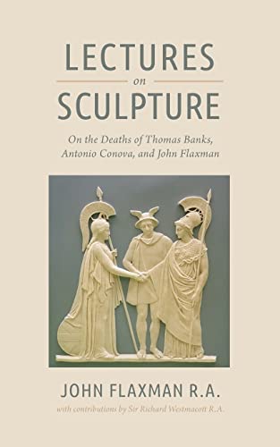 9781633917224: Lectures on Sculpture: On the Death of Thomas Banks, Antonio Conova, and John Flaxman