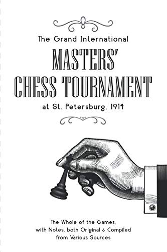 Beispielbild fr The Grand International Masters? Chess Tournament at St. Petersburg 1914: The Whole of the Games, with Notes, both Original & Compiled from Various Sources zum Verkauf von Book Deals