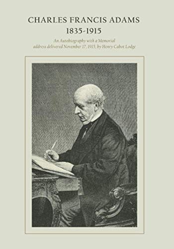 9781633918443: Charles Francis Adams, 1835-1915: An Autobiography: with a Memorial Address Delivered November 17, 1915, by Henry Cabot Lodge