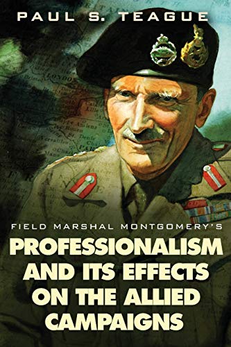 Beispielbild fr Field Marshal Montgomery's Professionalism and Its Effects On the Allied Campaigns zum Verkauf von Powell's Bookstores Chicago, ABAA