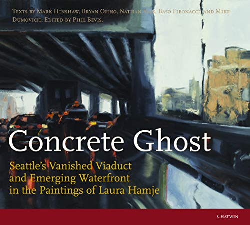 9781633981201: Concrete Ghost Seattle's Vanished Viaduct and Emerging Waterfront in the Paintings of Laura Hamje