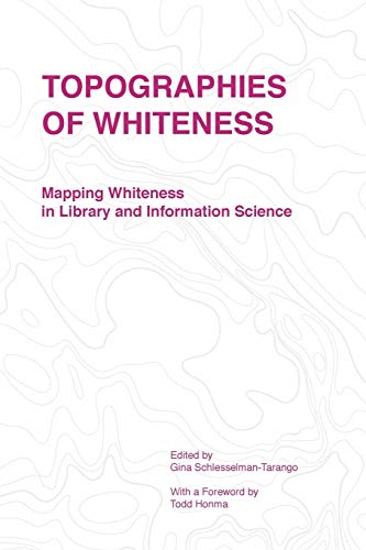 Stock image for Topographies of Whiteness: Mapping Whiteness in Library and Information Science for sale by GF Books, Inc.