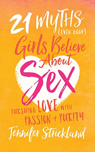 Imagen de archivo de 21 Myths (Even Good) Girls Believe about Sex: Pursuing Love with Passion and Purity a la venta por SecondSale