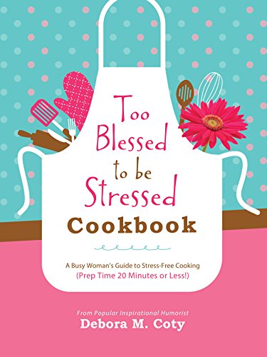 Imagen de archivo de Too Blessed to Be Stressed Cookbook: A Busy Woman's Guide to Stress-Free Cooking (Prep Time 20 Minutes or Less!) a la venta por BooksRun