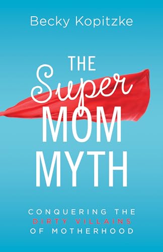 Imagen de archivo de The SuperMom Myth: Conquering the Dirty Villains of Motherhood a la venta por SecondSale