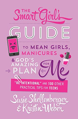 9781634097130: The Smart Girl's Guide to Mean Girls, Manicures, and God's Amazing Plan for Me: Be Intentional and 100 Other Practical Tips for Teens