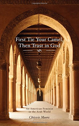 9781634139533: First Tie Your Camel, Then Trust in God: An American Feminist in the Arab World