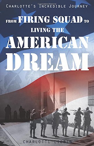 9781634182300: From Firing Squad to Living the American Dream: Charlotte's Incredible Journey