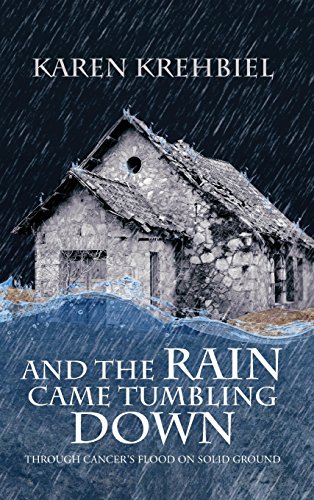 9781634185523: And the Rain Came Tumbling Down: Through Cancer's Flood on Solid Ground