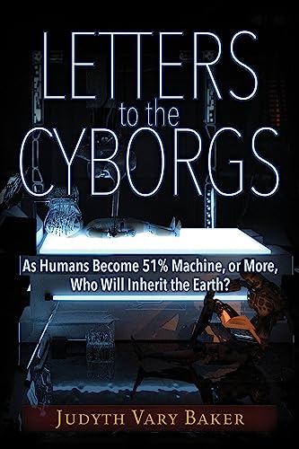 Imagen de archivo de Letters to the Cyborgs: As Humans Become 51% Machine, or More, Who Will Inherit the Earth? a la venta por SecondSale