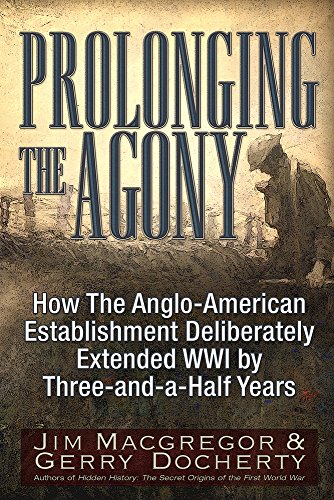 9781634241564: Prolonging the Agony: How the Anglo-American Establishment Deliberately Extended WWI by Three-And-A-Half Years.