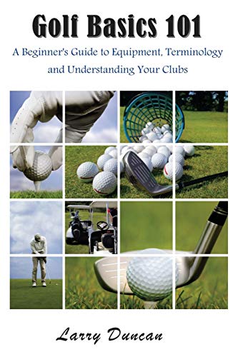9781634280297: Golf Basics 101: A Beginner's Guide to Equipment, Terminology and Understanding Your Clubs