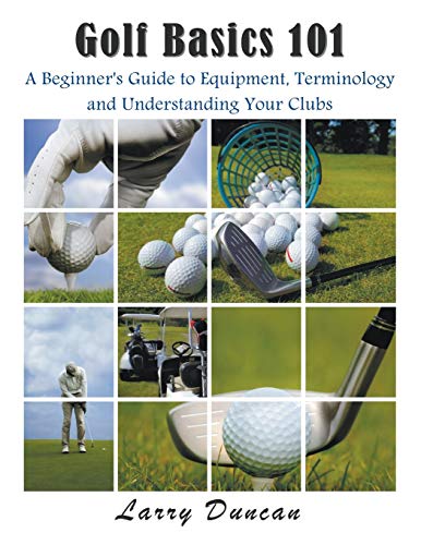 Stock image for Golf Basics 101: A Beginner's Guide to Equipment, Terminology and Understanding Your Clubs for sale by PlumCircle