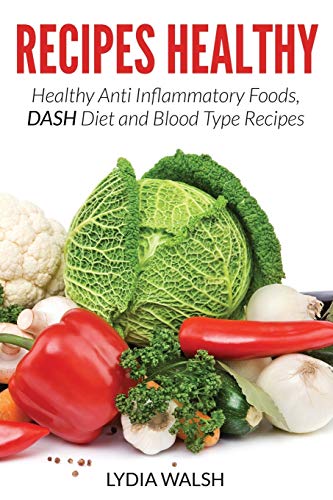 Stock image for Recipes Healthy: Healthy Anti Inflammatory Foods, DASH Diet and Blood Type Recipes for sale by GF Books, Inc.