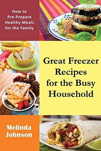 Stock image for Great Freezer Recipes for the Busy Household: How to Pre-Prepare Healthy Meals for the Family for sale by International Bookstore