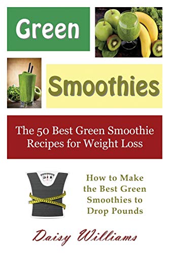 9781634281980: Green Smoothies: The 50 Best Green Smoothie Recipes for Weight Loss: How to Make the Best Green Smoothies to Drop Pounds