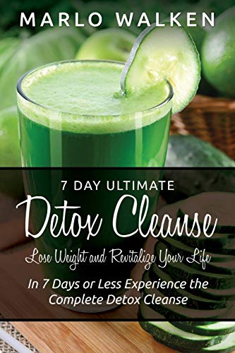 9781634283472: 7 Day Ultimate Detox Cleanse: Lose Weight and Revitalize Your Life: In 7 Days or Less Experience the Complete Detox Cleanse