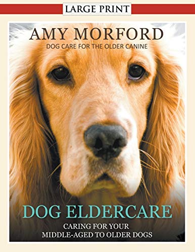 9781634284615: Dog Eldercare: Caring for Your Middle Aged to Older Dog (Large Print): Dog Care for the Older Canine