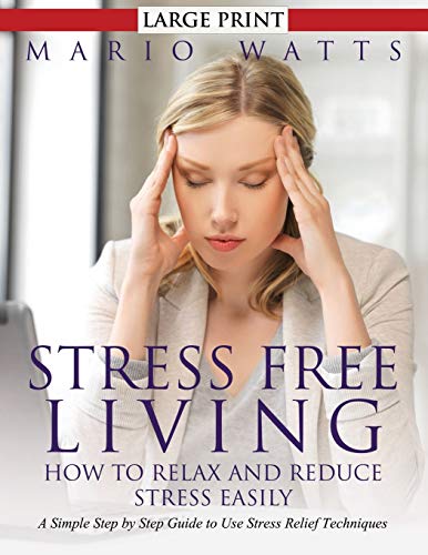 Stock image for Stress Free Living: How to Relax and Reduce Stress Easily (Large): A Simple Step by Step Guide to Use Stress Relief Techniques for sale by Lucky's Textbooks