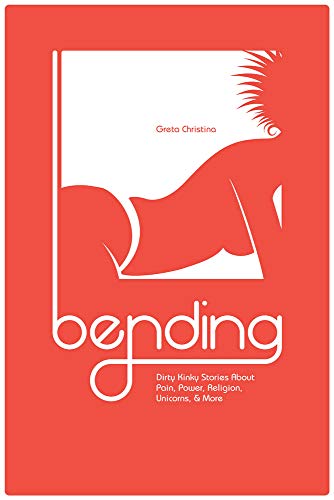 9781634310079: Bending: Dirty Kinky Stories About Pain, Power, Religion, Unicorns, & More