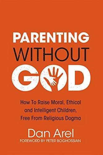 Beispielbild fr Parenting Without God: How to Raise Moral, Ethical and Intelligent Children, Free from Religious Dogma zum Verkauf von medimops