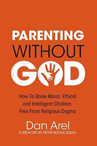 Stock image for Parenting Without God: How to Raise Moral, Ethical and Intelligent Children, Free from Religious Dogma for sale by medimops