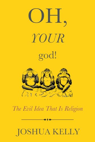 9781634310642: Oh, Your God!: The Evil Idea That Is Religion