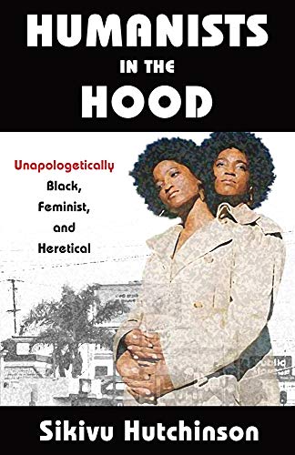 Stock image for Humanists in the Hood : Unapologetically Black, Feminist, and Heretical for sale by Better World Books