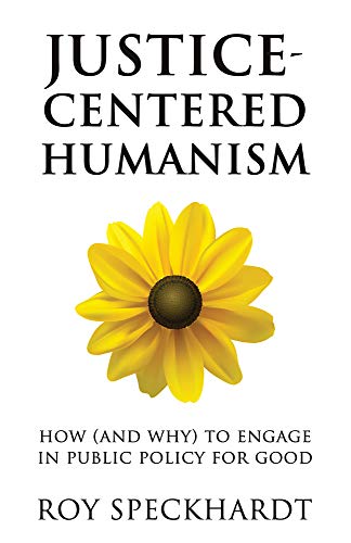 Stock image for Justice-Centered Humanism: How (and Why) to Engage in Public Policy For Good (Humanism in Practice) for sale by HPB-Movies