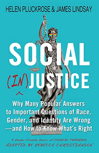 9781634312233: Social (In)justice: Why Many Popular Answers to Important Questions of Race, Gender, and Identity Are Wrong--and How to Know What's Right: A Reader-Friendly Remix of Cynical Theories