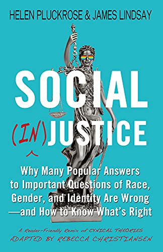9781634312233: Social (In)justice: Why Many Popular Answers to Important Questions of Race, Gender, and Identity Are Wrong--and How to Know What's Right: A Reader-Friendly Remix of Cynical Theories