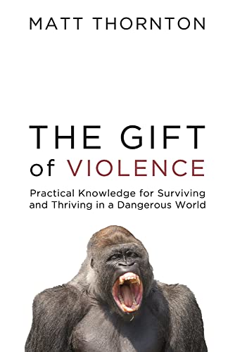 Stock image for The Gift of Violence Practical Knowledge for Surviving and Thriving in a Dangerous World for sale by Lakeside Books