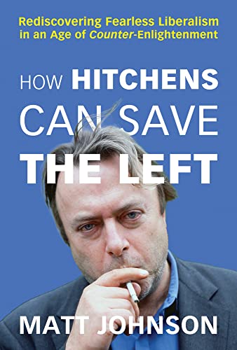 9781634312349: How Hitchens Can Save the Left: Rediscovering Fearless Liberalism in an Age of Counter-Enlightenment