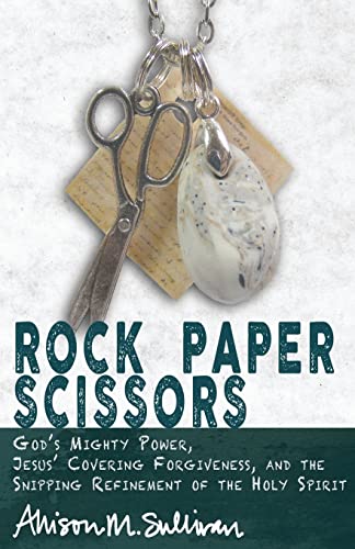 Beispielbild fr Rock Paper Scissors: God  s Mighty Power, Jesus   Covering Forgiveness, and the Snipping Refinement of the Holy Spirit zum Verkauf von Once Upon A Time Books