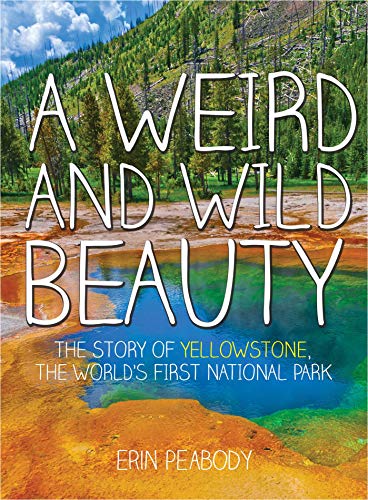 Beispielbild fr A Weird and Wild Beauty: The Story of Yellowstone, the World's First National Park zum Verkauf von BooksRun