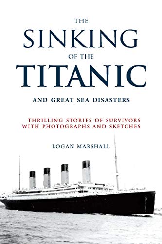 Imagen de archivo de The Sinking of the Titanic and Great Sea Disasters: Thrilling Stories of Survivors with Photographs and Sketches a la venta por HPB Inc.