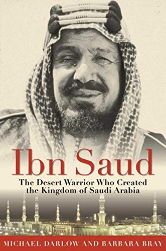 Stock image for Ibn Saud: The Desert Warrior Who Created the Kingdom of Saudi Arabia for sale by Friends of Johnson County Library