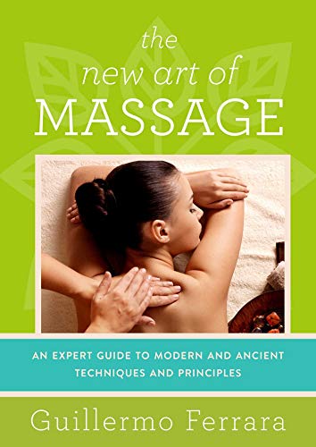 Imagen de archivo de The New Art of Massage: An Expert Guide to Modern and Ancient Techniques and Principles a la venta por HPB-Ruby