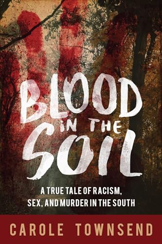 9781634507516: Blood in the Soil: A True Tale of Racism, Sex, and Murder in the South