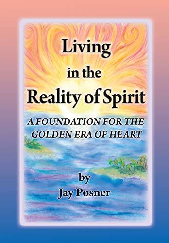 LIVING IN THE REALITY OF SPIRIT: A Foundation for the Golden Era of the Heart