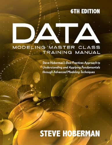 Imagen de archivo de Data Modeling Master Class Training Manual 6th Edition: Steve Hoberman's Best Practices Approach to Understanding and Applying Fundamentals Through Ad a la venta por ThriftBooks-Atlanta