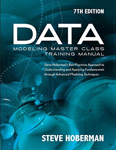 Imagen de archivo de Data Modeling Master Class Training Manual 7th Edition: Steve Hoberman's Best Practices Approach to Understanding and Applying Fundamentals Through Advanced Modeling Techniques a la venta por GoldBooks