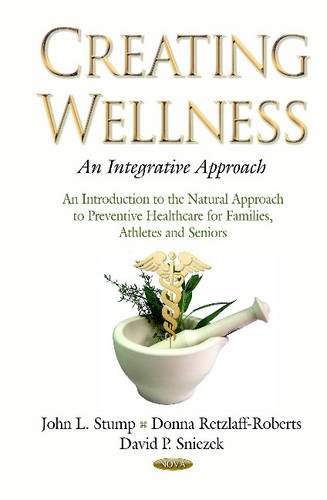 Stock image for Creating Wellness An Integrative Approach An Introduction to the Natural Approach to Preventive Healthcare for Families, Athletes Seniors Public Health in the 21st Century for sale by PBShop.store US