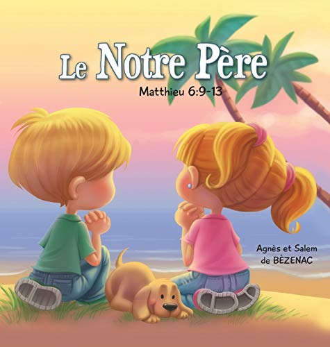 Stock image for Le Notre P re - Matthieu 6: 9-13: La Pri re du Seigneur (2) (Chapitres de la Bible Pour Enfants) (French Edition) for sale by PlumCircle