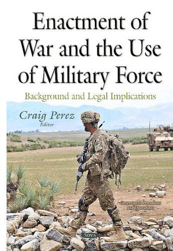 9781634829878: Enactment of War and the Use of Military Force: Background and Legal Implications (Government Procedures and Operations)