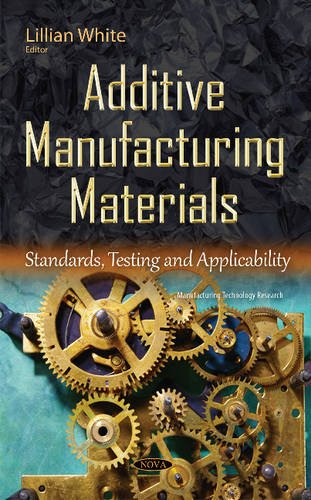 9781634833028: Additive Manufacturing Materials: Standards, Testing & Applicability (Manufacturing Technology Research)